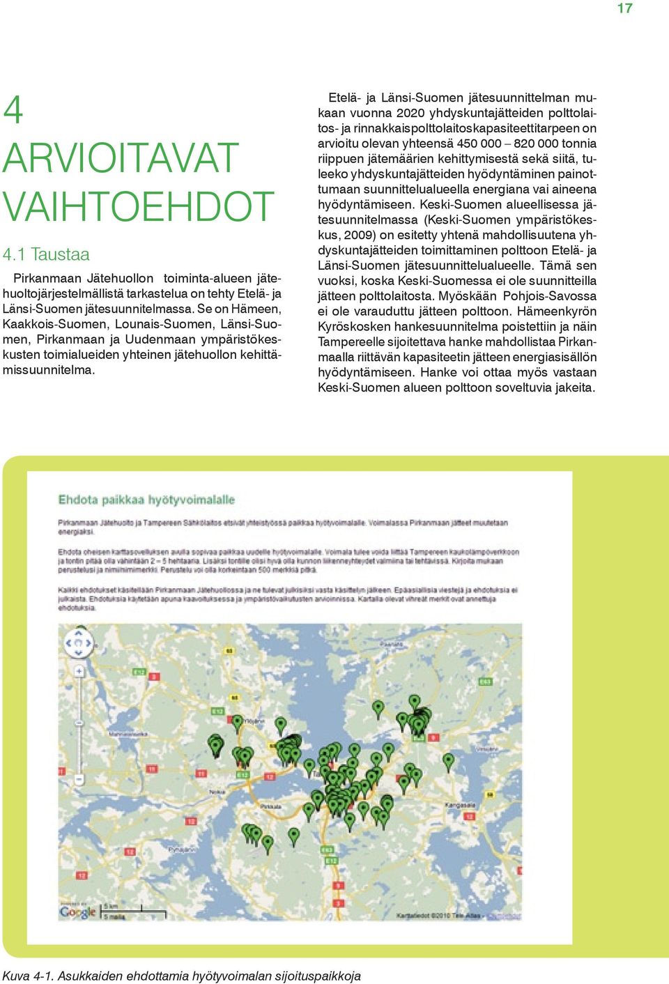 Etelä- ja Länsi-Suomen jätesuunnittelman mukaan vuonna 2020 yhdyskuntajätteiden polttolaitos- ja rinnakkaispolttolaitoskapasiteettitarpeen on arvioitu olevan yhteensä 450 000 820 000 tonnia riippuen