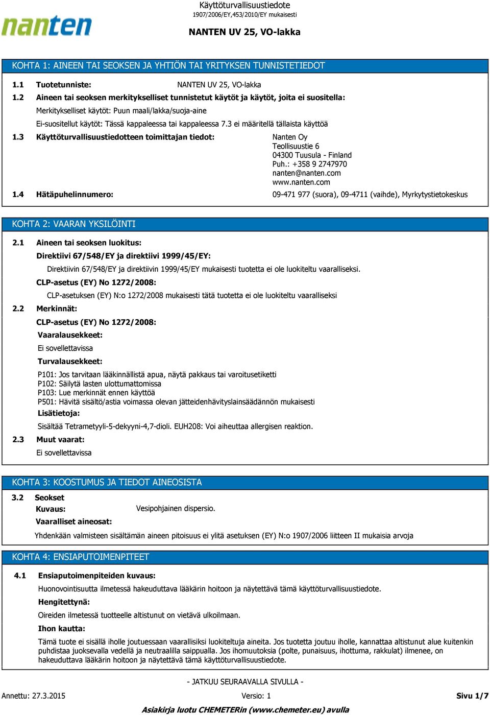 tai kappaleessa 7.3 ei määritellä tällaista käyttöä Käyttöturvallisuustiedotteen toimittajan tiedot: Hätäpuhelinnumero: Nanten Oy Teollisuustie 6 04300 Tuusula - Finland Puh.