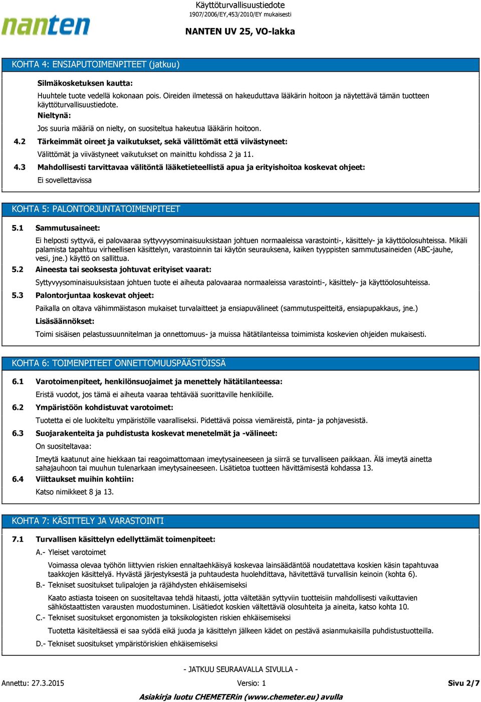 3 Tärkeimmät oireet ja vaikutukset, sekä välittömät että viivästyneet: Välittömät ja viivästyneet vaikutukset on mainittu kohdissa 2 ja 11.