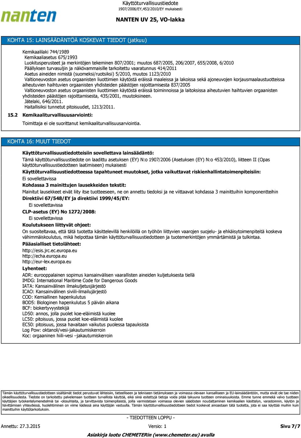 käytöstä eräissä maaleissa ja lakoissa sekä ajoneuvojen korjausmaalaustuotteissa aiheutuvien haihtuvien orgaanisten yhdisteiden päästöjen rajoittamisesta 837/2005 Valtioneuvoston asetus orgaanisten