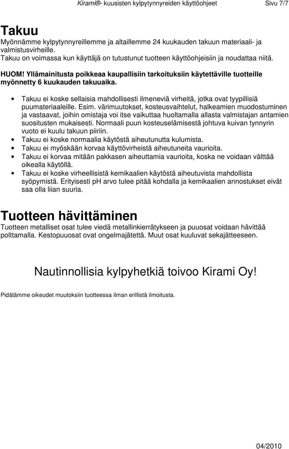 Yllämainitusta poikkeaa kaupallisiin tarkoituksiin käytettäville tuotteille myönnetty 6 kuukauden takuuaika.