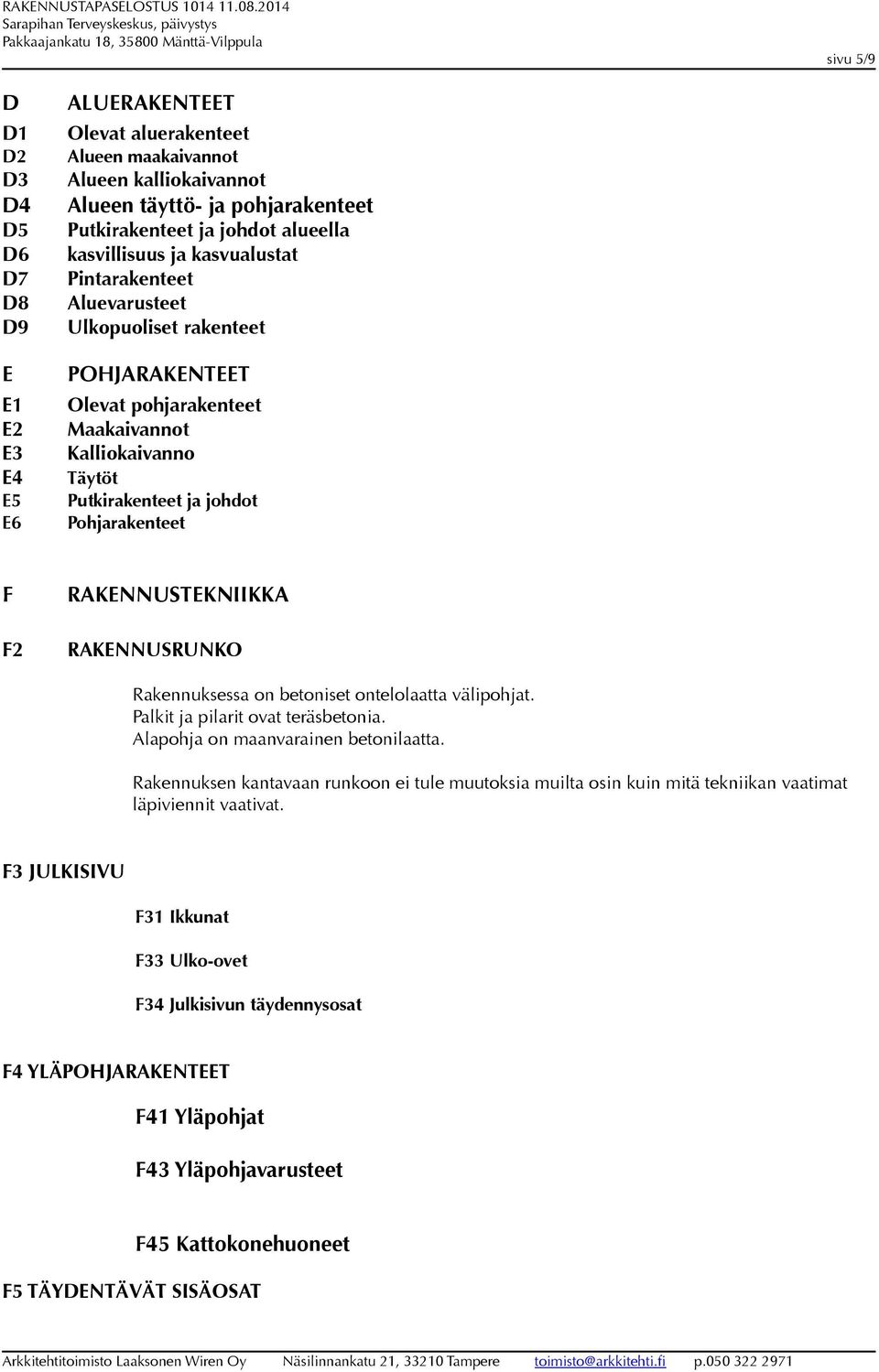 Pohjarakenteet F F2 RAKENNUSTEKNIIKKA RAKENNUSRUNKO Rakennuksessa on betoniset ontelolaatta välipohjat. Palkit ja pilarit ovat teräsbetonia. Alapohja on maanvarainen betonilaatta.