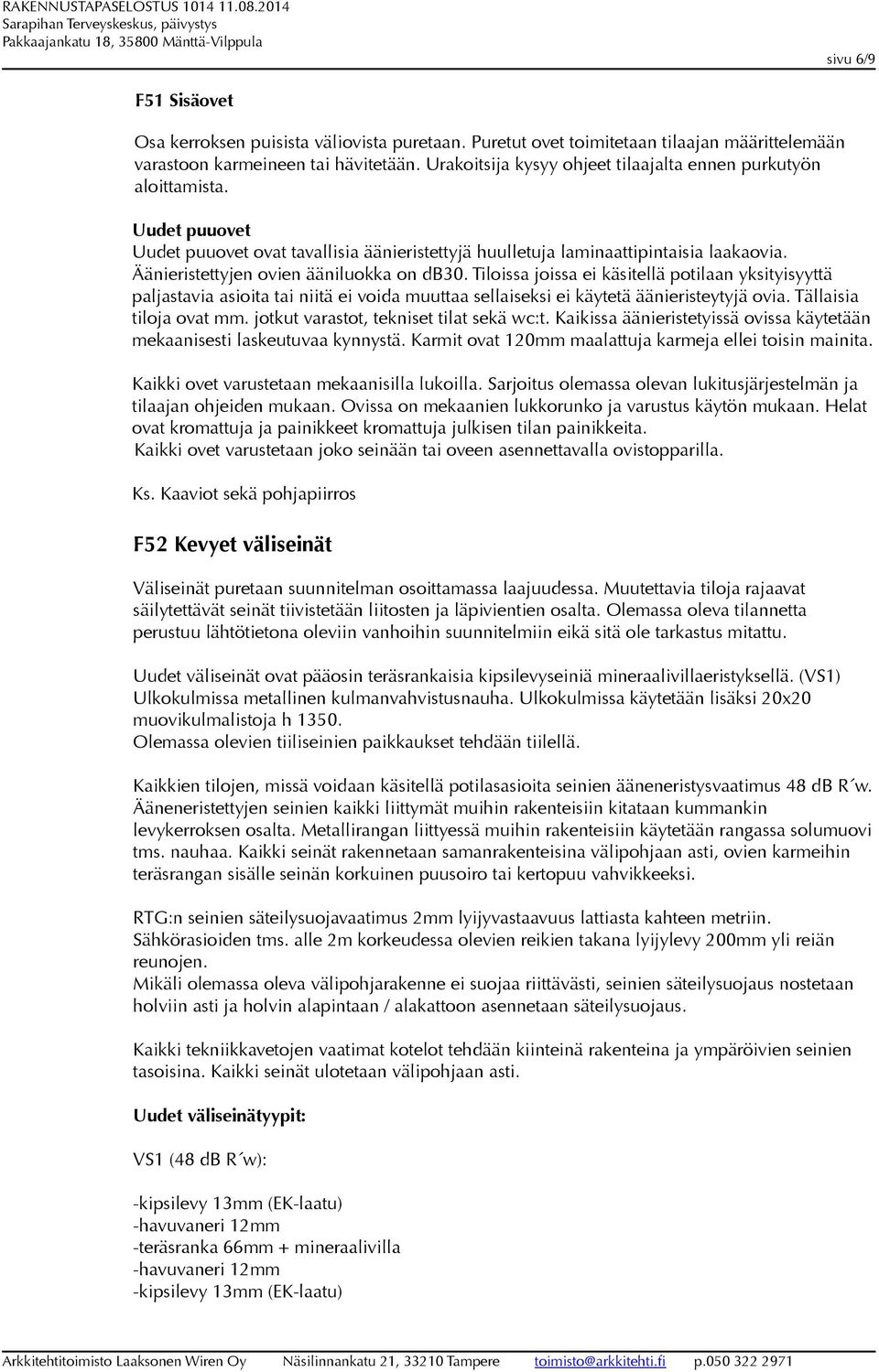 Äänieristettyjen ovien ääniluokka on db30. Tiloissa joissa ei käsitellä potilaan yksityisyyttä paljastavia asioita tai niitä ei voida muuttaa sellaiseksi ei käytetä äänieristeytyjä ovia.