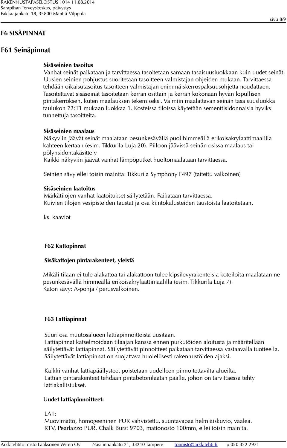 Tasoitettavat sisäseinät tasoitetaan kerran osittain ja kerran kokonaan hyvän lopullisen pintakerroksen, kuten maalauksen tekemiseksi.