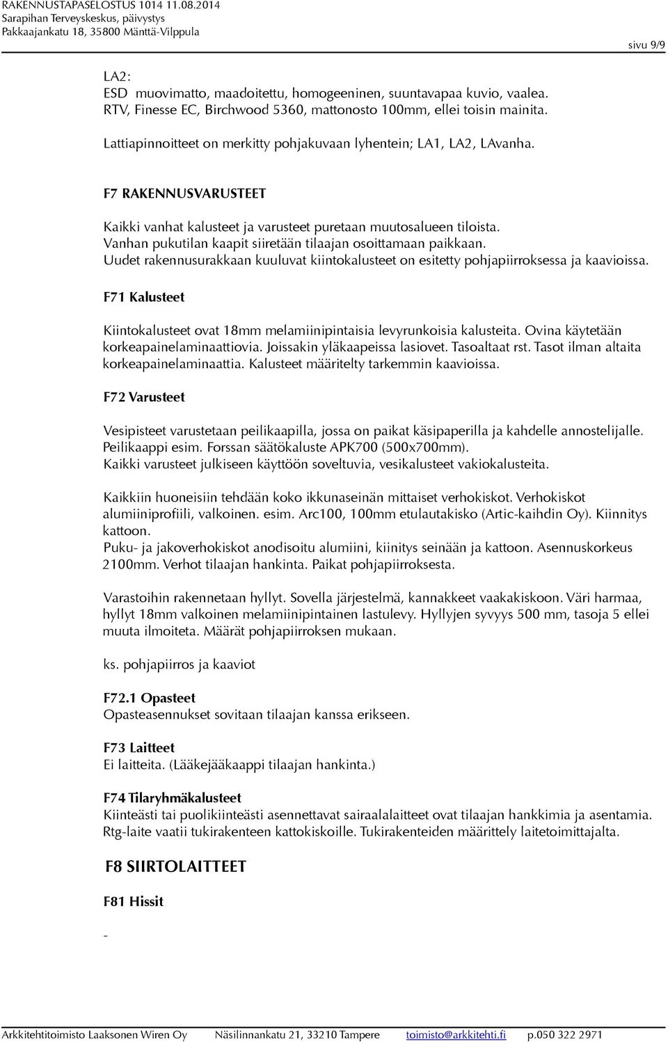 Vanhan pukutilan kaapit siiretään tilaajan osoittamaan paikkaan. Uudet rakennusurakkaan kuuluvat kiintokalusteet on esitetty pohjapiirroksessa ja kaavioissa.