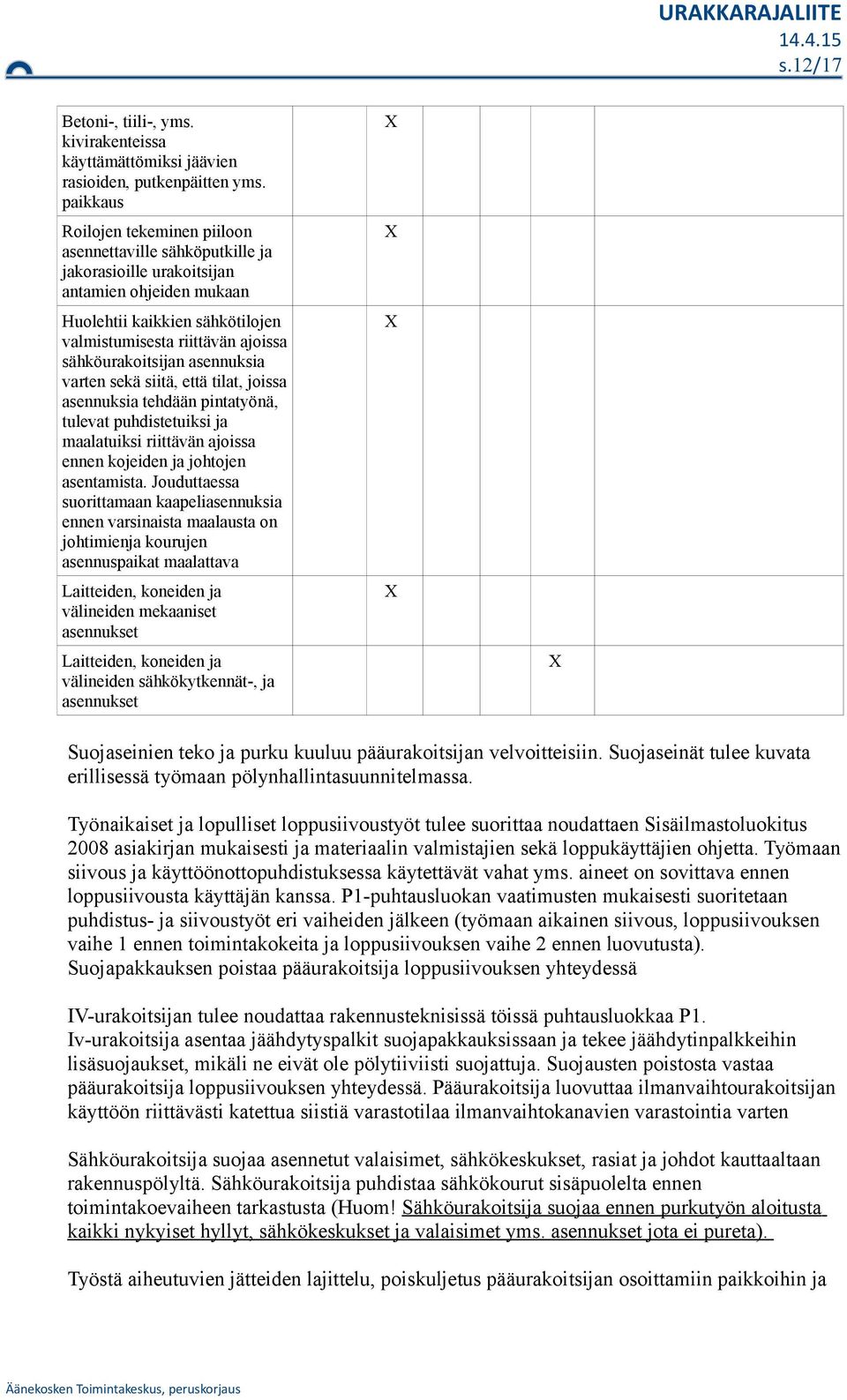 asennuksia varten sekä siitä, että tilat, jissa asennuksia tehdään pintatyönä, tulevat puhdistetuiksi ja maalatuiksi riittävän ajissa ennen kjeiden ja jhtjen asentamista.