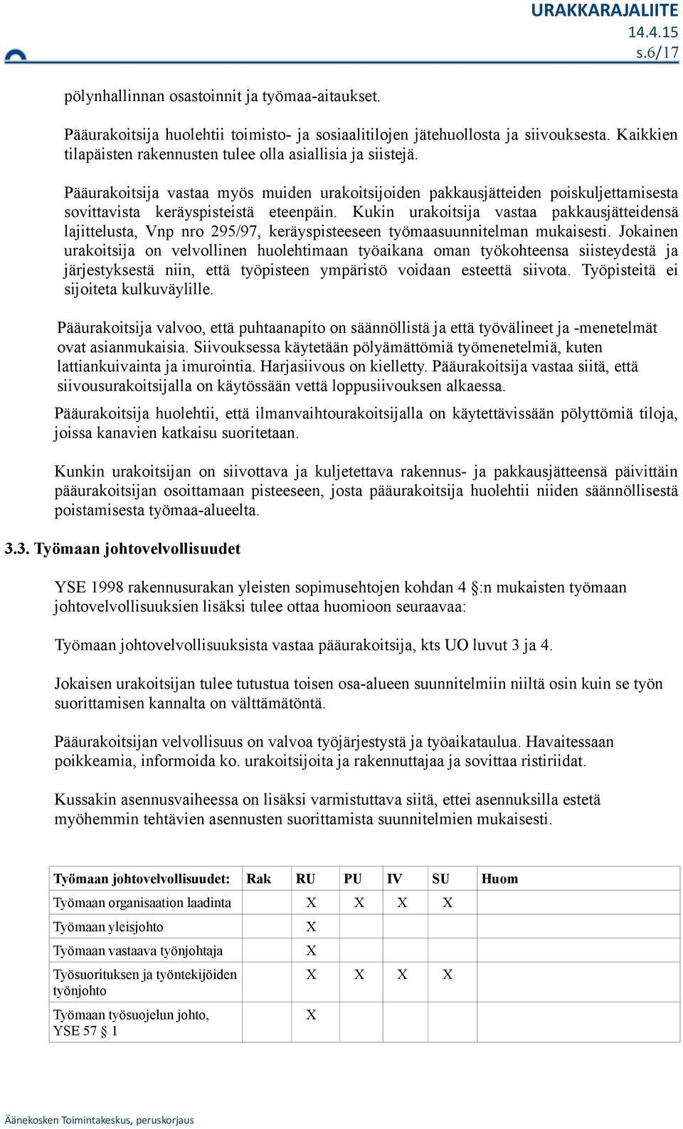 Kukin urakitsija vastaa pakkausjätteidensä lajittelusta, Vnp nr 295/97, keräyspisteeseen työmaasuunnitelman mukaisesti.