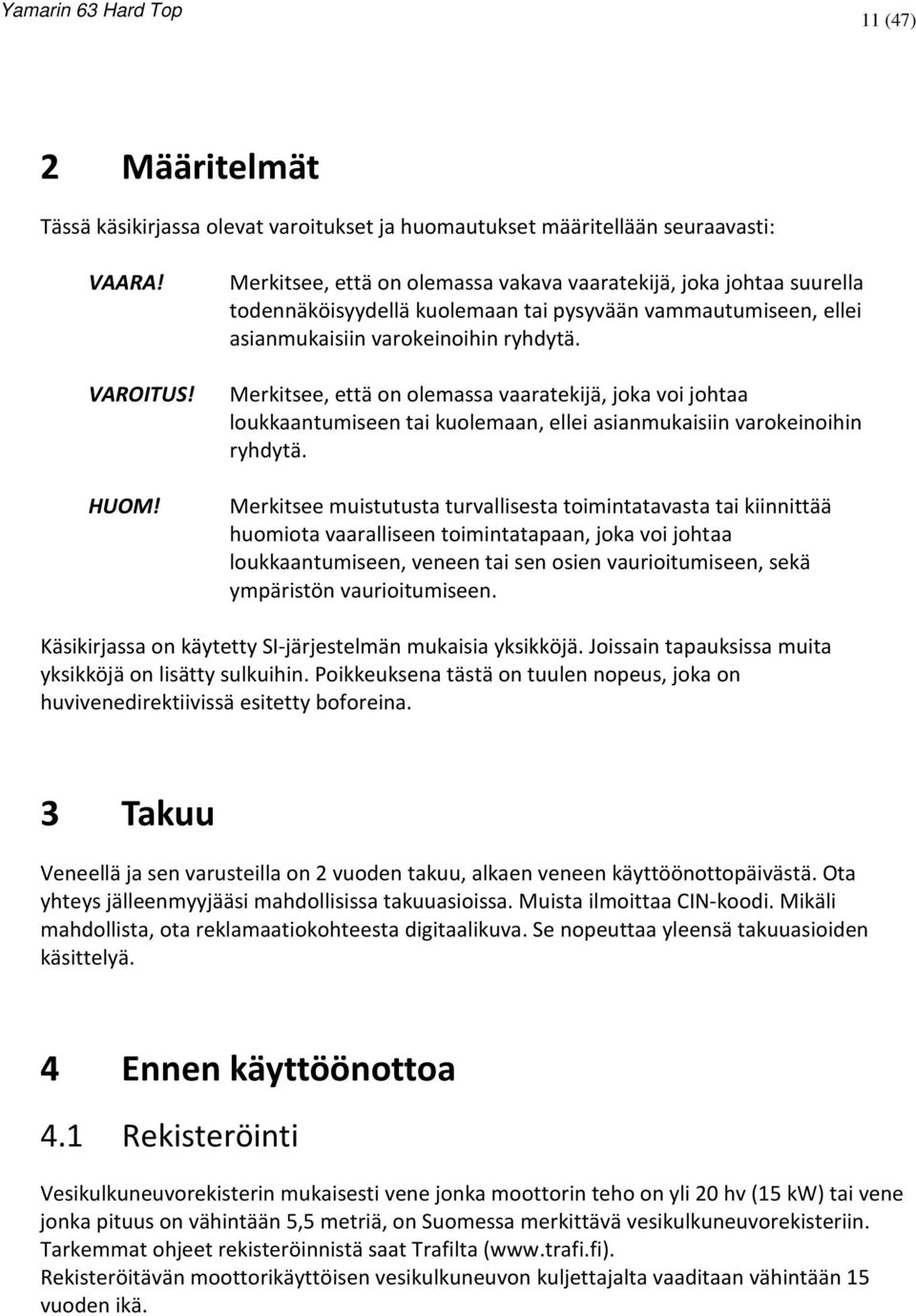 Merkitsee, että on olemassa vaaratekijä, joka voi johtaa loukkaantumiseen tai kuolemaan, ellei asianmukaisiin varokeinoihin ryhdytä.