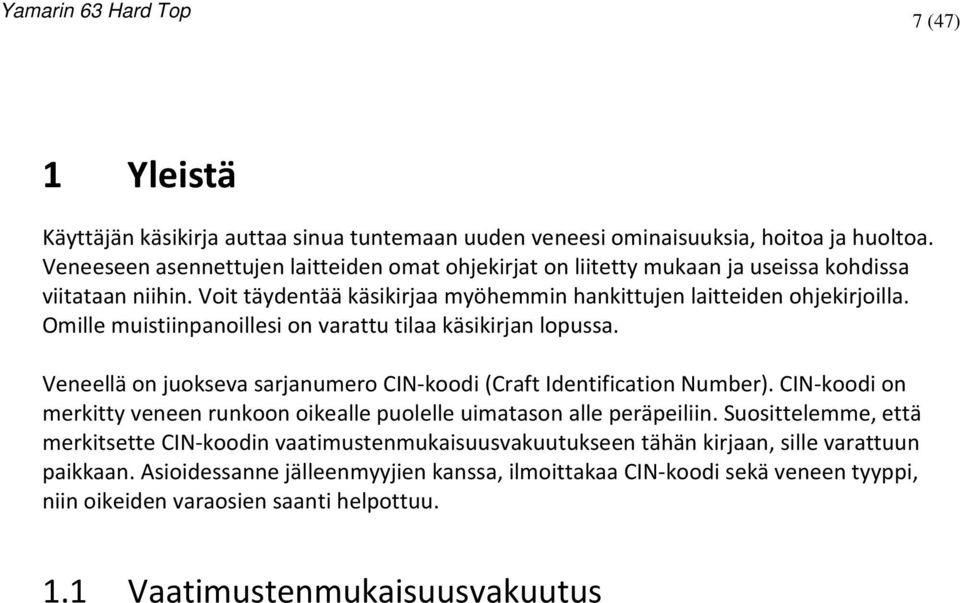 Omille muistiinpanoillesi on varattu tilaa käsikirjan lopussa. Veneellä on juokseva sarjanumero CIN-koodi (Craft Identification Number).