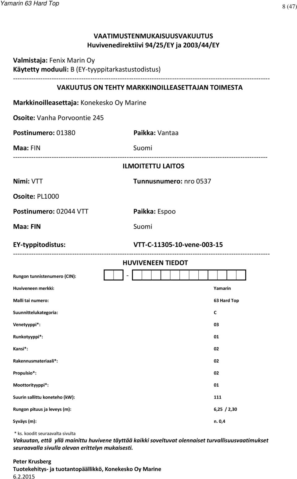 Marine Osoite: Vanha Porvoontie 245 Postinumero: 01380 Paikka: Vantaa Maa: FIN Suomi ----------------------------------------------------------------------------------------------------------------