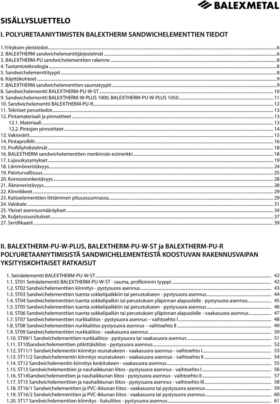 Sandwichelementti BALEXTHERM-PU-W-ST... 10 9. Sandwichelementti BALEXTHERM-W-PLUS 1000, BALEXTHERM-PU-W-PLUS 1050... 11 10. Sandwichelementti BALEXTHERM-PU-R... 12 11. Tekniset perustiedot... 13 12.