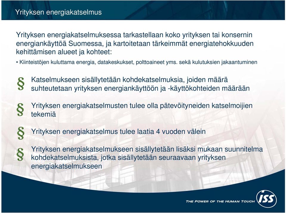 sekä kulutuksien jakaantuminen o o o o Katselmukseen sisällytetään kohdekatselmuksia, joiden määrä suhteutetaan yrityksen energiankäyttöön ja -käyttökohteiden määrään Yrityksen