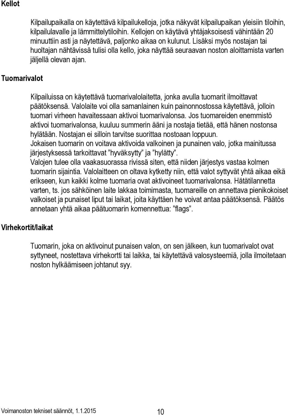 Lisäksi myös nostajan tai huoltajan nähtävissä tulisi olla kello, joka näyttää seuraavan noston aloittamista varten jäljellä olevan ajan.