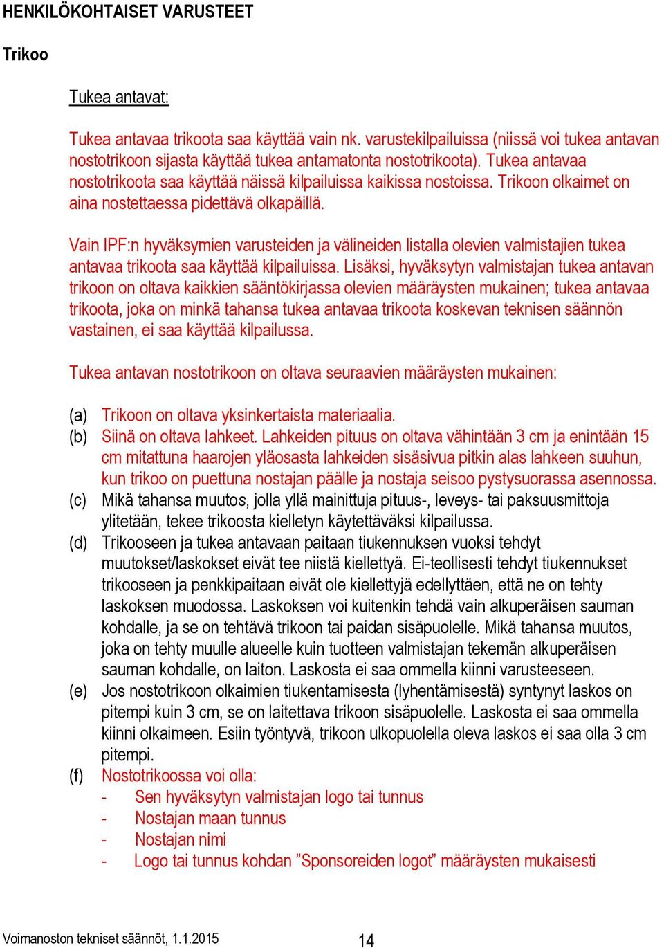 Trikoon olkaimet on aina nostettaessa pidettävä olkapäillä. Vain IPF:n hyväksymien varusteiden ja välineiden listalla olevien valmistajien tukea antavaa trikoota saa käyttää kilpailuissa.