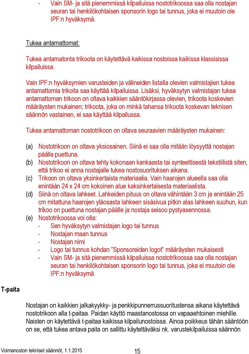 Vain IPF:n hyväksymien varusteiden ja välineiden listalla olevien valmistajien tukea antamattomia trikoita saa käyttää kilpailuissa.