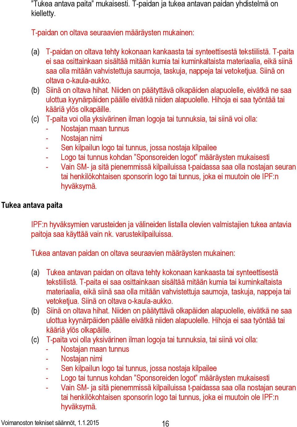 T-paita ei saa osittainkaan sisältää mitään kumia tai kuminkaltaista materiaalia, eikä siinä saa olla mitään vahvistettuja saumoja, taskuja, nappeja tai vetoketjua. Siinä on oltava o-kaula-aukko.