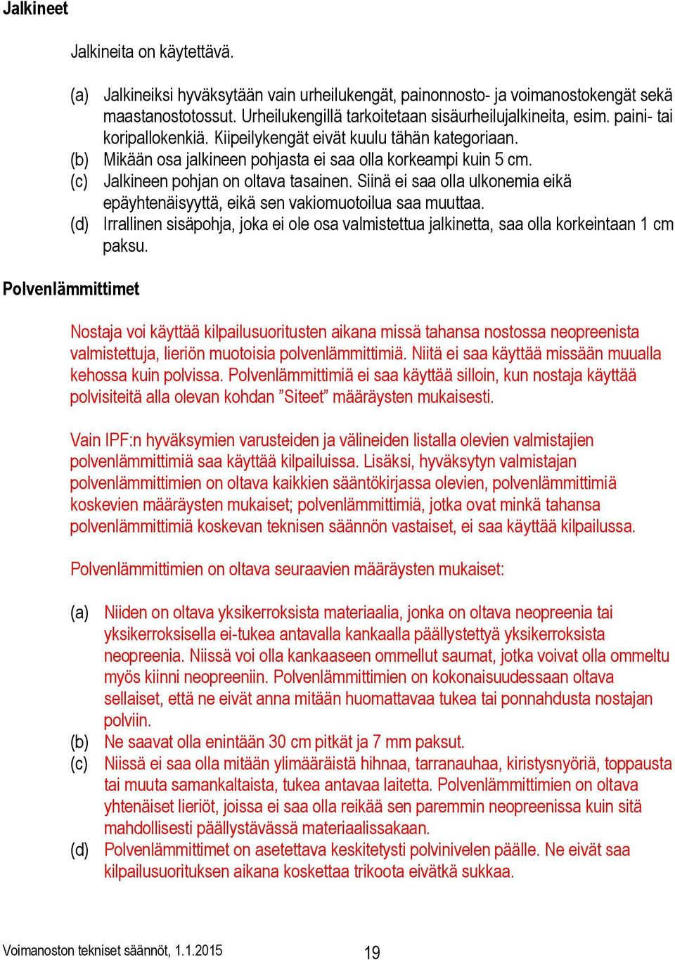Siinä ei saa olla ulkonemia eikä epäyhtenäisyyttä, eikä sen vakiomuotoilua saa muuttaa. (d) Irrallinen sisäpohja, joka ei ole osa valmistettua jalkinetta, saa olla korkeintaan 1 cm paksu.