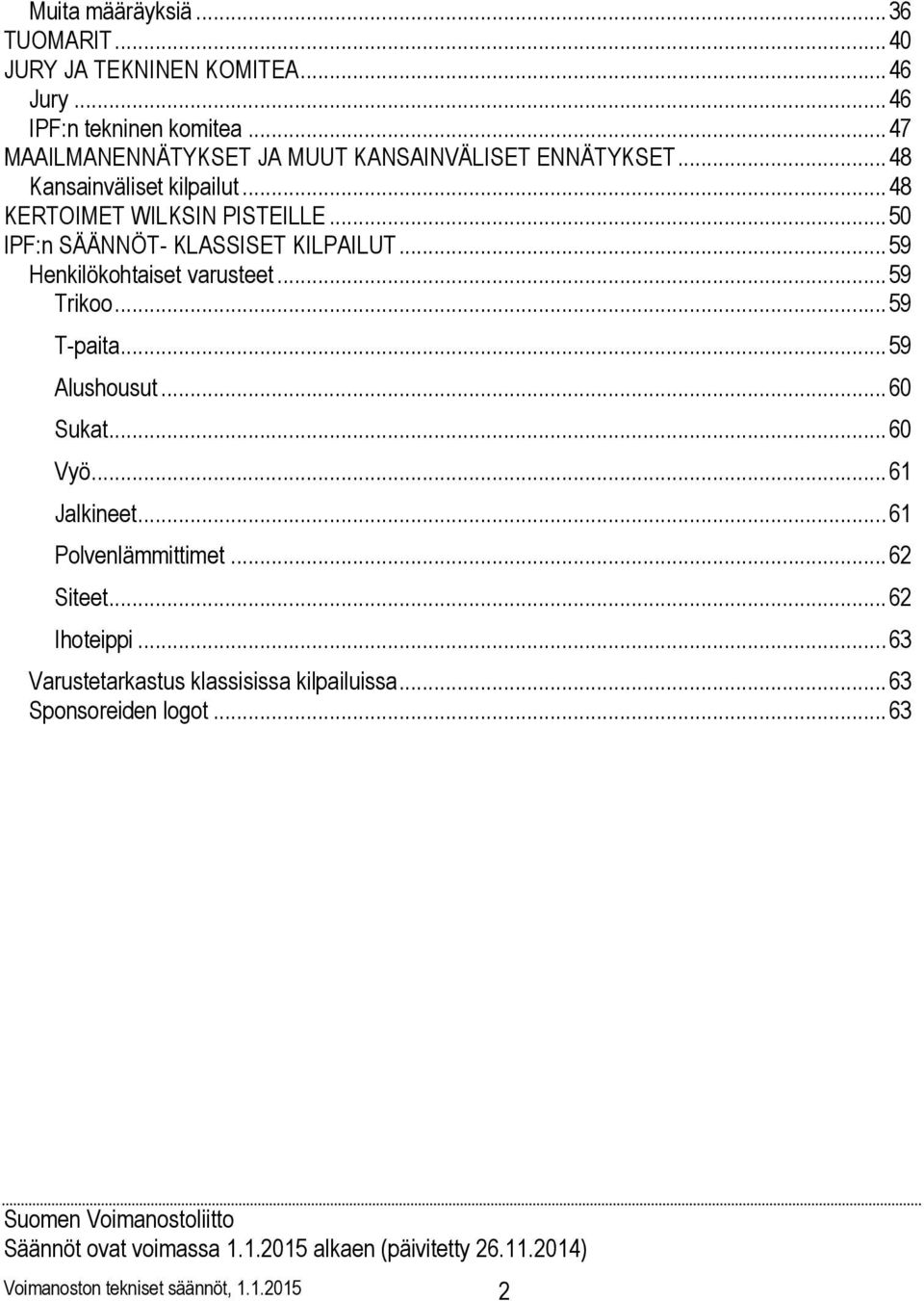 .. 59 T-paita... 59 Alushousut... 60 Sukat... 60 Vyö... 61 Jalkineet... 61 Polvenlämmittimet... 62 Siteet... 62 Ihoteippi.