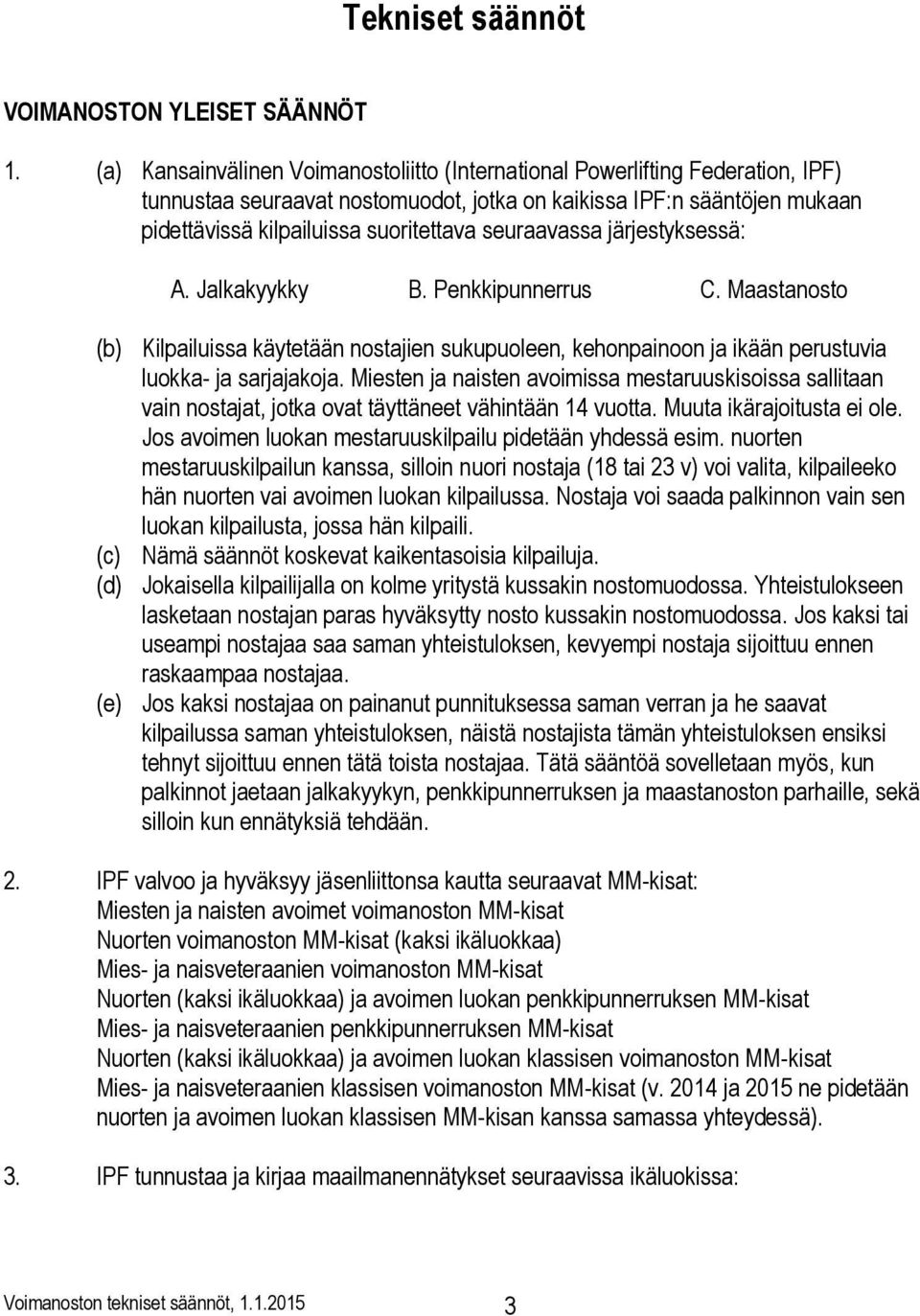 seuraavassa järjestyksessä: A. Jalkakyykky B. Penkkipunnerrus C. Maastanosto (b) Kilpailuissa käytetään nostajien sukupuoleen, kehonpainoon ja ikään perustuvia luokka- ja sarjajakoja.