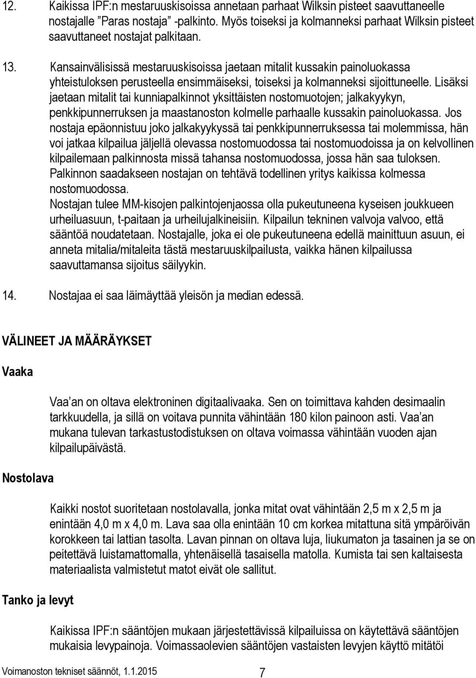 Kansainvälisissä mestaruuskisoissa jaetaan mitalit kussakin painoluokassa yhteistuloksen perusteella ensimmäiseksi, toiseksi ja kolmanneksi sijoittuneelle.