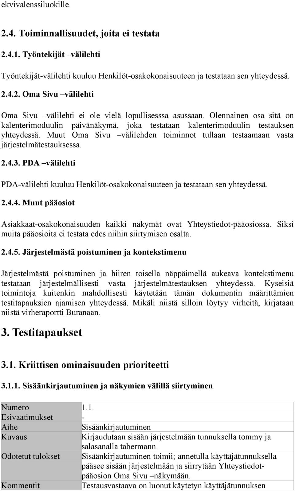 3. PDA välilehti PDA-välilehti kuuluu Henkilöt-osakokonaisuuteen ja testataan sen yhteydessä. 2.4.4. Muut pääosiot Asiakkaat-osakokonaisuuden kaikki näkymät ovat Yhteystiedot-pääosiossa.