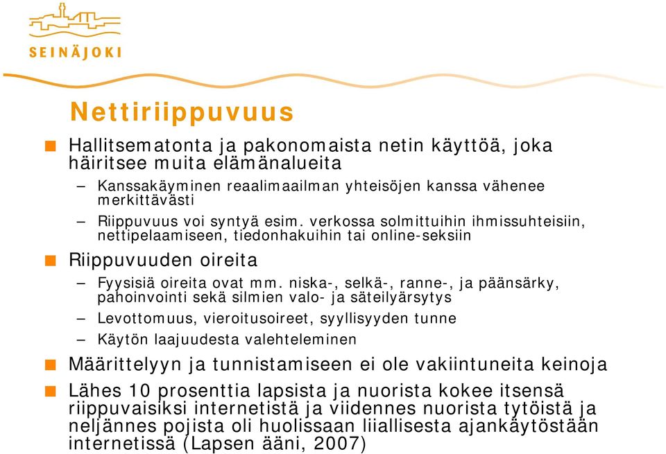 niska-, selkä-, ranne-, ja päänsärky, pahoinvointi sekä silmien valo- ja säteilyärsytys Levottomuus, vieroitusoireet, syyllisyyden tunne Käytön laajuudesta valehteleminen Määrittelyyn ja