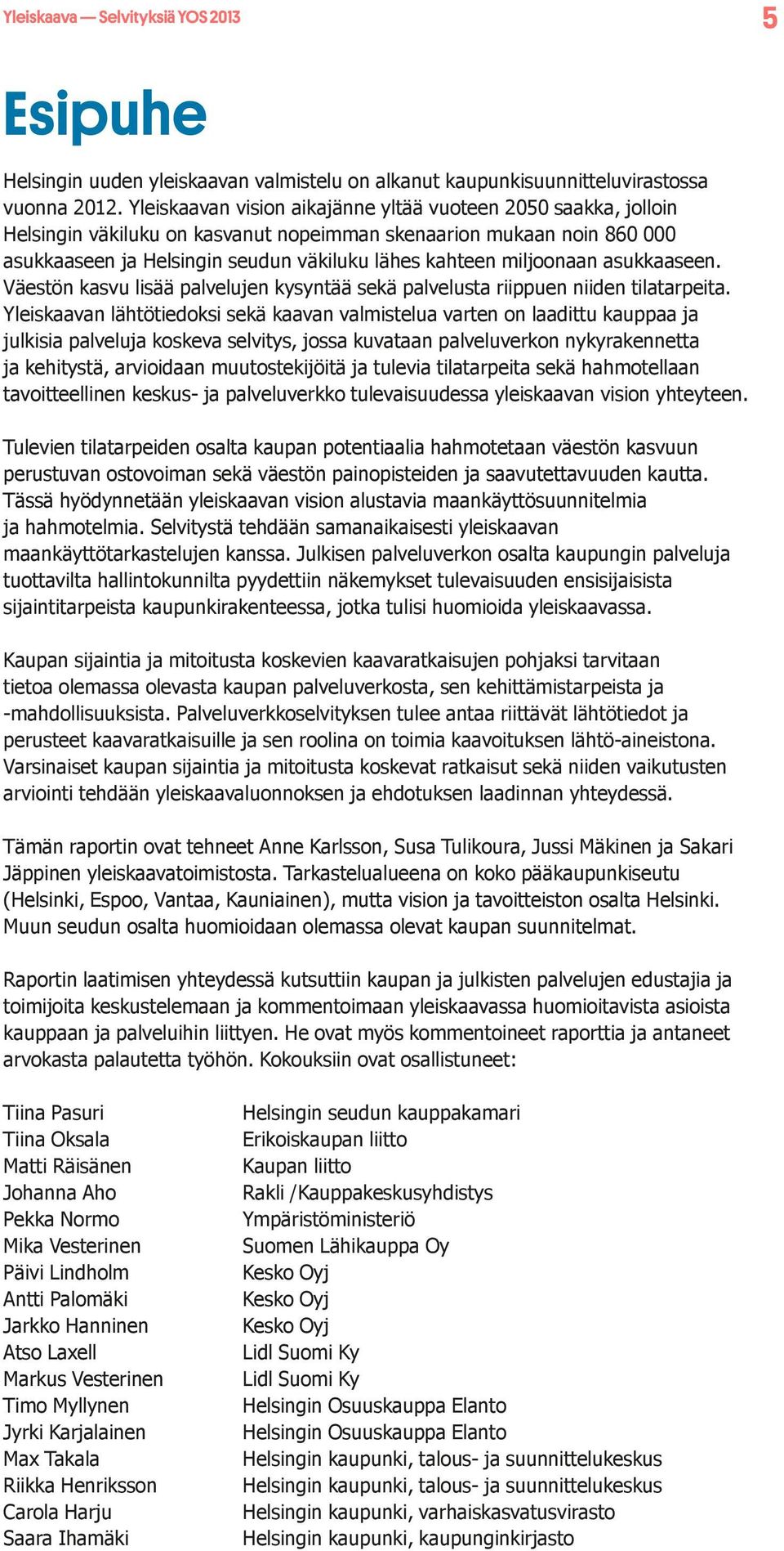 miljoonaan asukkaaseen. Väestön kasvu lisää palvelujen kysyntää sekä palvelusta riippuen niiden tilatarpeita.