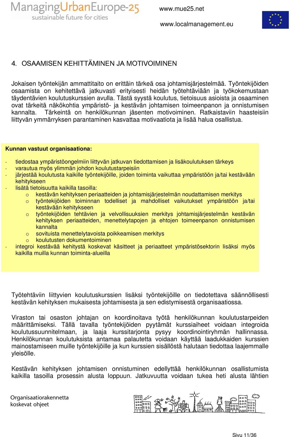 Tästä syystä koulutus, tietoisuus asioista ja osaaminen ovat tärkeitä näkökohtia ympäristö- ja kestävän johtamisen toimeenpanon ja onnistumisen kannalta.