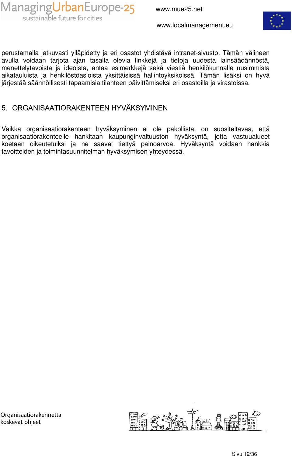 aikatauluista ja henkilöstöasioista yksittäisissä hallintoyksiköissä. Tämän lisäksi on hyvä järjestää säännöllisesti tapaamisia tilanteen päivittämiseksi eri osastoilla ja virastoissa. 5.