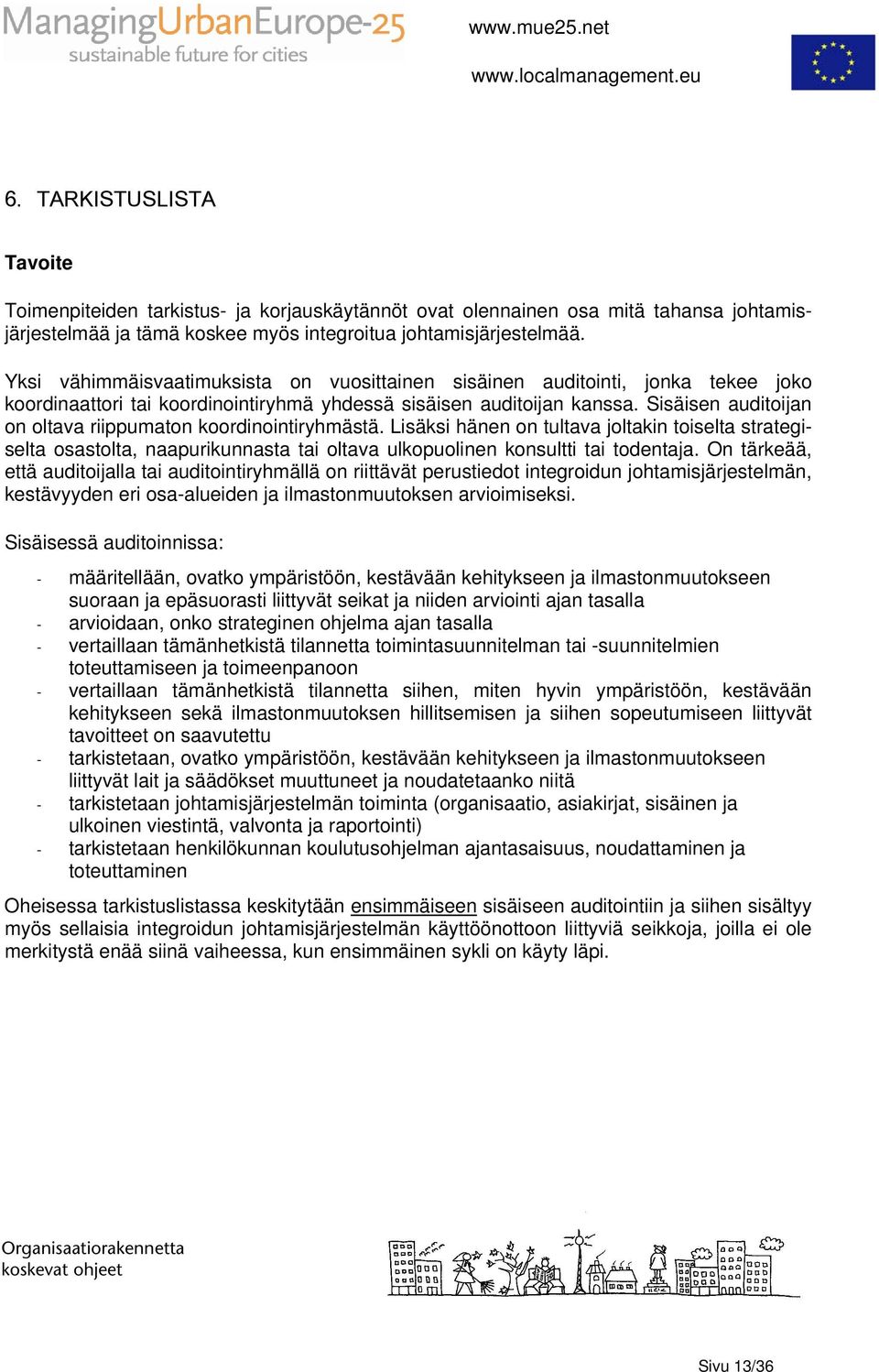 Sisäisen auditoijan on oltava riippumaton koordinointiryhmästä. Lisäksi hänen on tultava joltakin toiselta strategiselta osastolta, naapurikunnasta tai oltava ulkopuolinen konsultti tai todentaja.