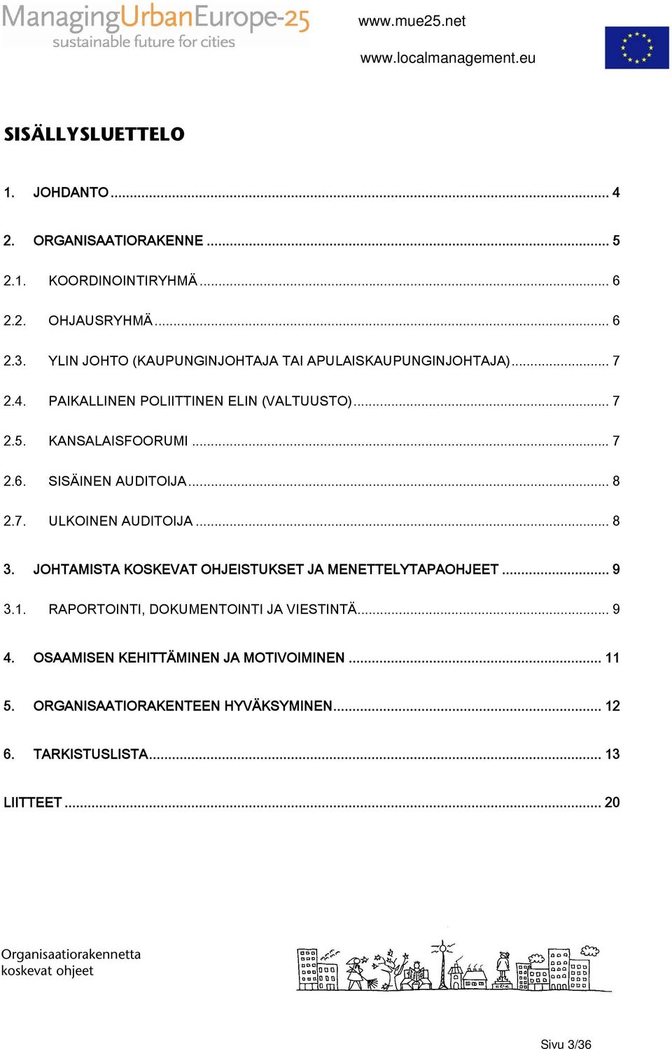 SISÄINEN AUDITOIJA... 8 2.7. ULKOINEN AUDITOIJA... 8 3. JOHTAMISTA KOSKEVAT OHJEISTUKSET JA MENETTELYTAPAOHJEET... 9 3.1.