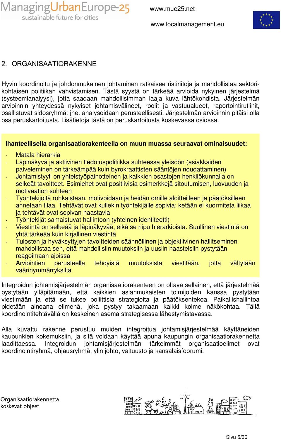 Järjestelmän arvioinnin yhteydessä nykyiset johtamisvälineet, roolit ja vastuualueet, raportointirutiinit, osallistuvat sidosryhmät jne. analysoidaan perusteellisesti.