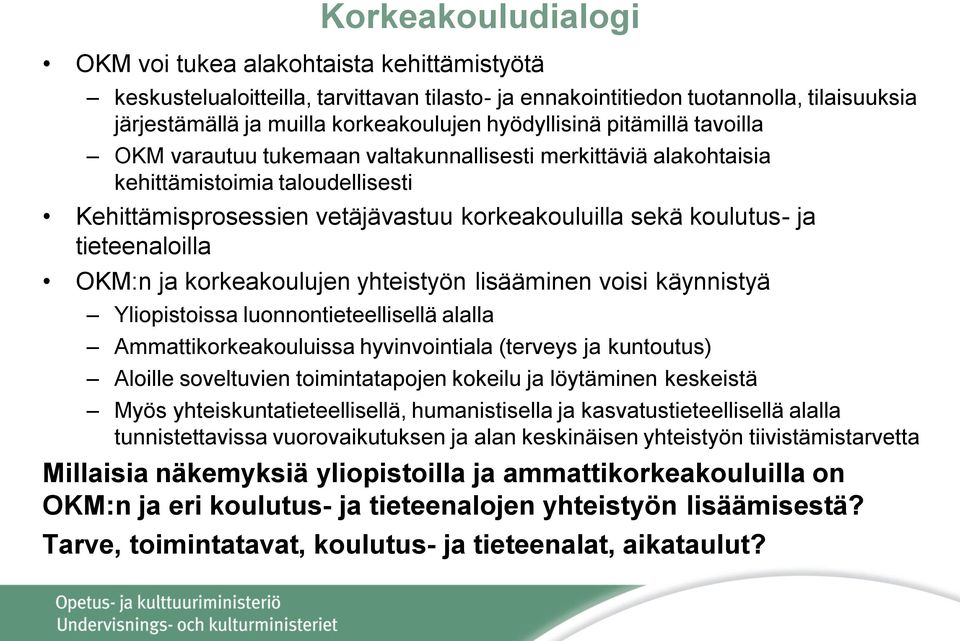 tieteenaloilla OKM:n ja korkeakoulujen yhteistyön lisääminen voisi käynnistyä Yliopistoissa luonnontieteellisellä alalla Ammattikorkeakouluissa hyvinvointiala (terveys ja kuntoutus) Aloille