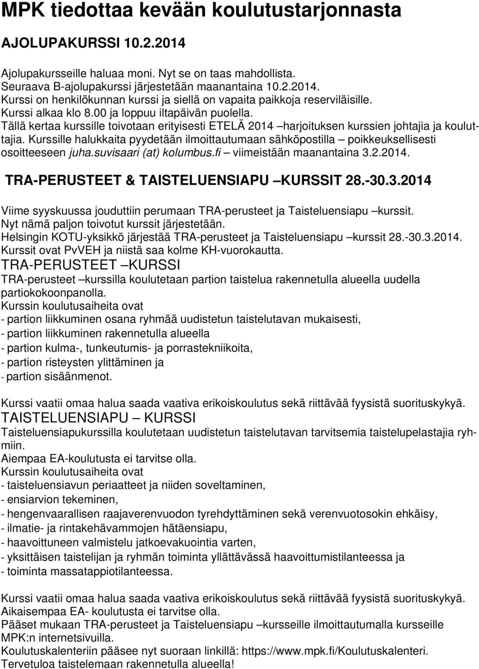 Kurssille halukkaita pyydetään ilmoittautumaan sähköpostilla poikkeuksellisesti osoitteeseen juha.suvisaari (at) kolumbus.fi viimeistään maanantaina 3.2.2014.