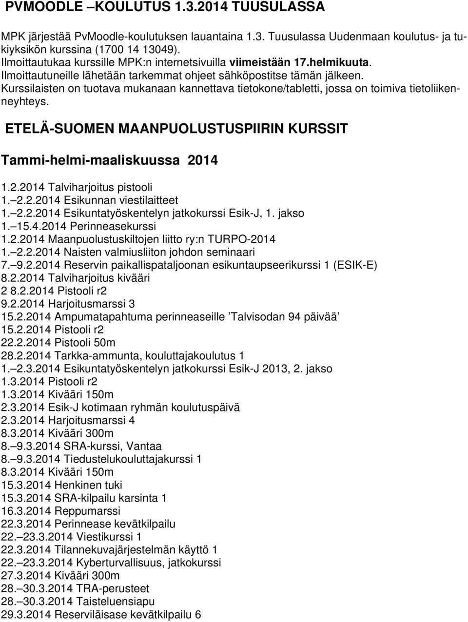 Kurssilaisten on tuotava mukanaan kannettava tietokone/tabletti, jossa on toimiva tietoliikenneyhteys. ETELÄ-SUOMEN MAANPUOLUSTUSPIIRIN KURSSIT Tammi-helmi-maaliskuussa 20