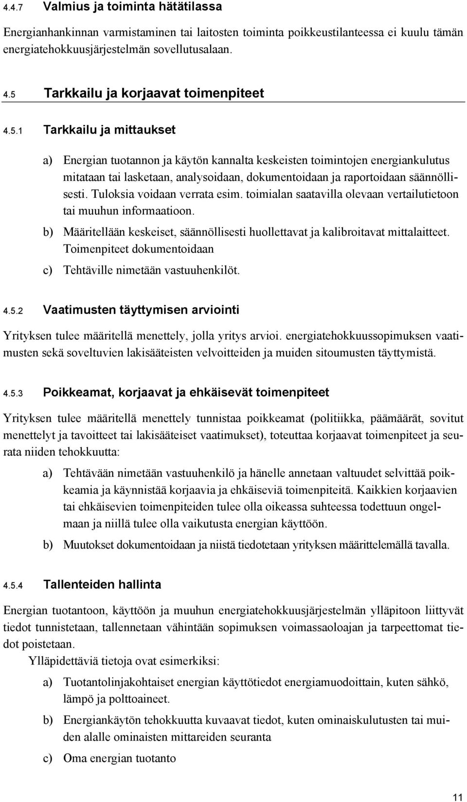 Tuloksia voidaan verrata esim. toimialan saatavilla olevaan vertailutietoon tai muuhun informaatioon. b) Määritellään keskeiset, säännöllisesti huollettavat ja kalibroitavat mittalaitteet.