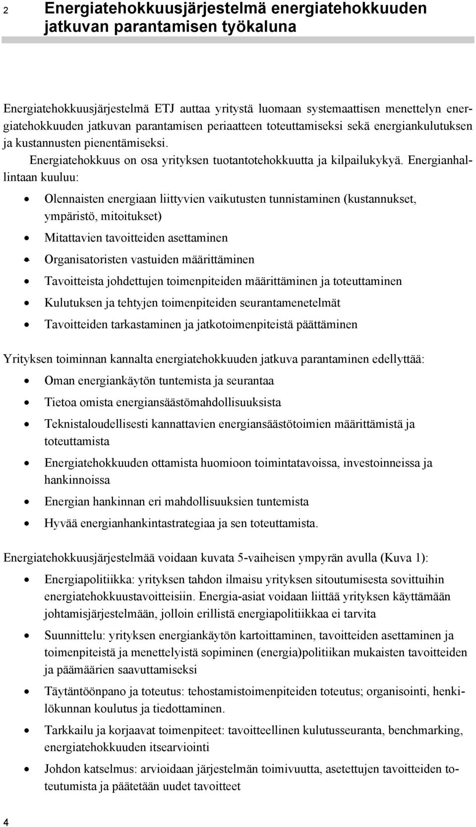 Energianhallintaan kuuluu: Olennaisten energiaan liittyvien vaikutusten tunnistaminen (kustannukset, ympäristö, mitoitukset) Mitattavien tavoitteiden asettaminen Organisatoristen vastuiden