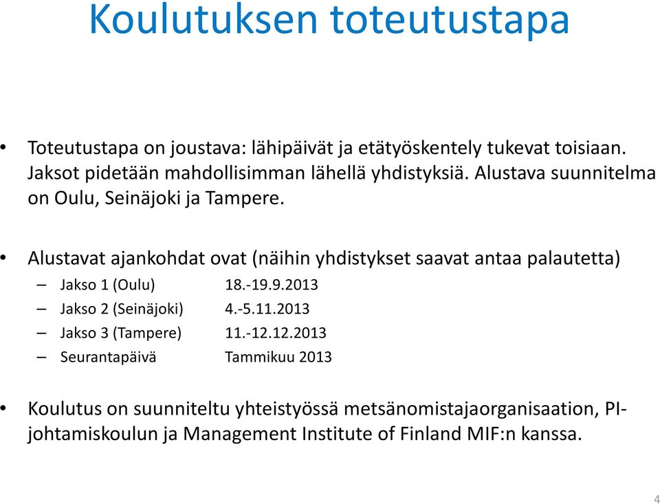 Alustavat ajankohdat ovat (näihin yhdistykset saavat antaa palautetta) Jakso 1 (Oulu) 18.-19.9.2013 Jakso 2 (Seinäjoki) 4.-5.11.