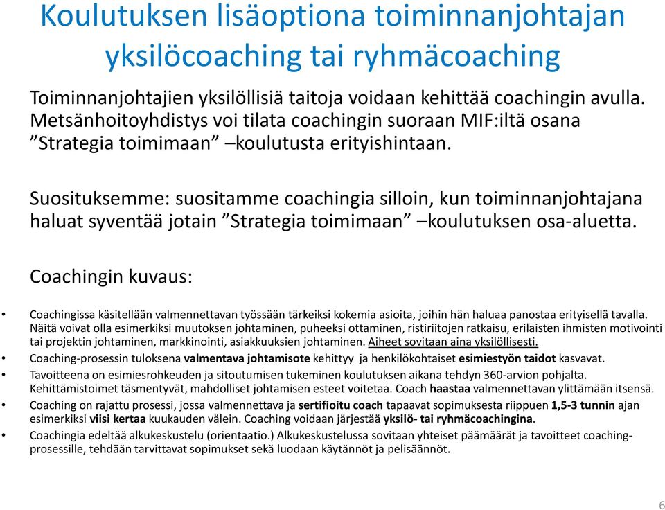 Suosituksemme: suositamme coachingia silloin, kun toiminnanjohtajana haluat syventää jotain Strategia toimimaan koulutuksen osa-aluetta.