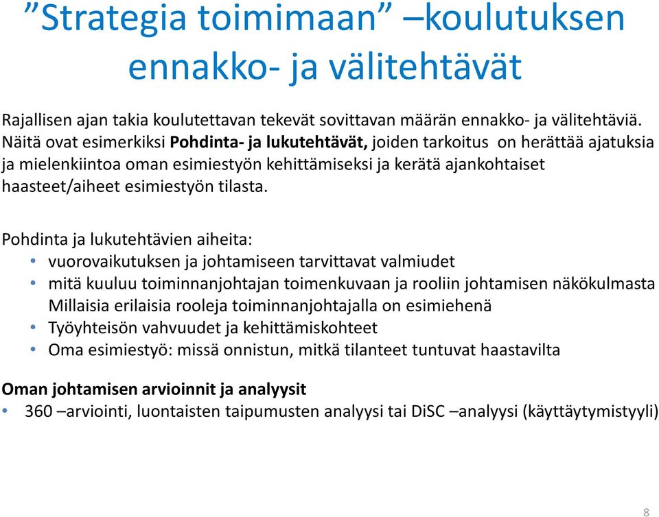 Pohdinta ja lukutehtävien aiheita: vuorovaikutuksen ja johtamiseen tarvittavat valmiudet mitä kuuluu toiminnanjohtajan toimenkuvaan ja rooliin johtamisen näkökulmasta Millaisia erilaisia rooleja