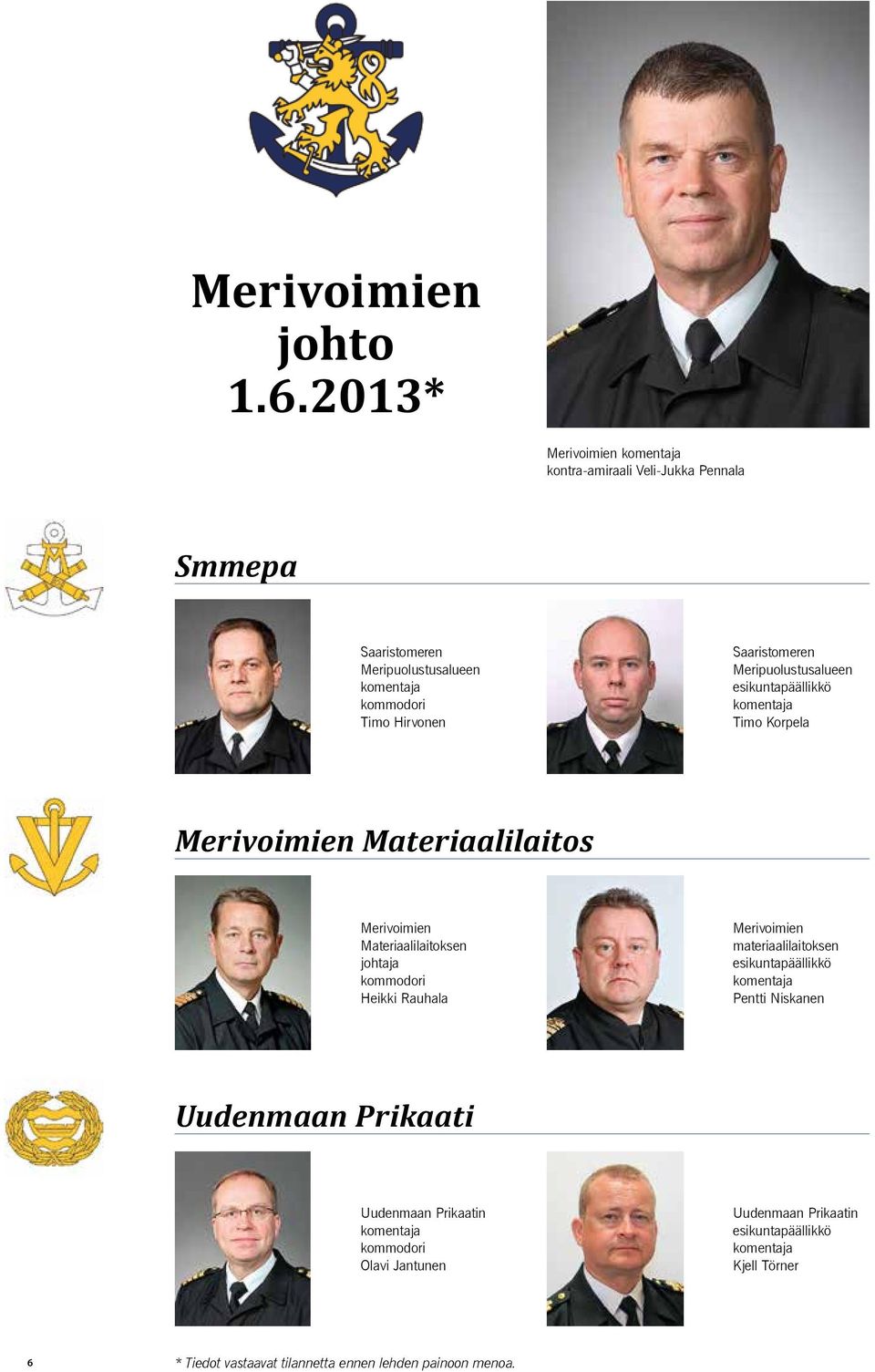 Saaristomeren Meripuolustusalueen esikuntapäällikkö komentaja Timo Korpela Merivoimien Materiaalilaitos Merivoimien Materiaalilaitoksen johtaja