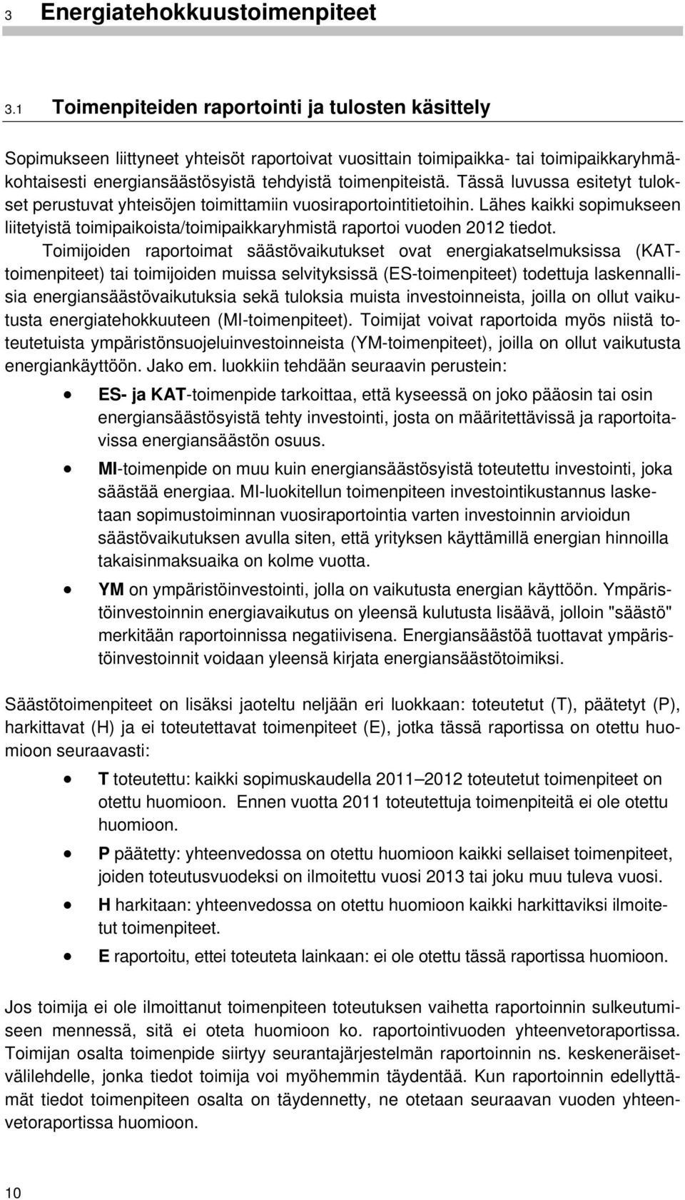 Tässä luvussa esitetyt tulokset perustuvat yhteisöjen toimittamiin vuosiraportointitietoihin. Lähes kaikki sopimukseen liitetyistä toimipaikoista/toimipaikkaryhmistä raportoi vuoden 2012 tiedot.