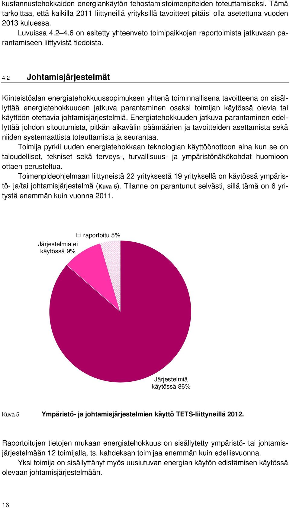 2 4.6 on esitetty yhteenveto toimipaikkojen raportoimista jatkuvaan parantamiseen liittyvistä tiedoista. 4.2 Johtamisjärjestelmät Kiinteistöalan energiatehokkuussopimuksen yhtenä toiminnallisena