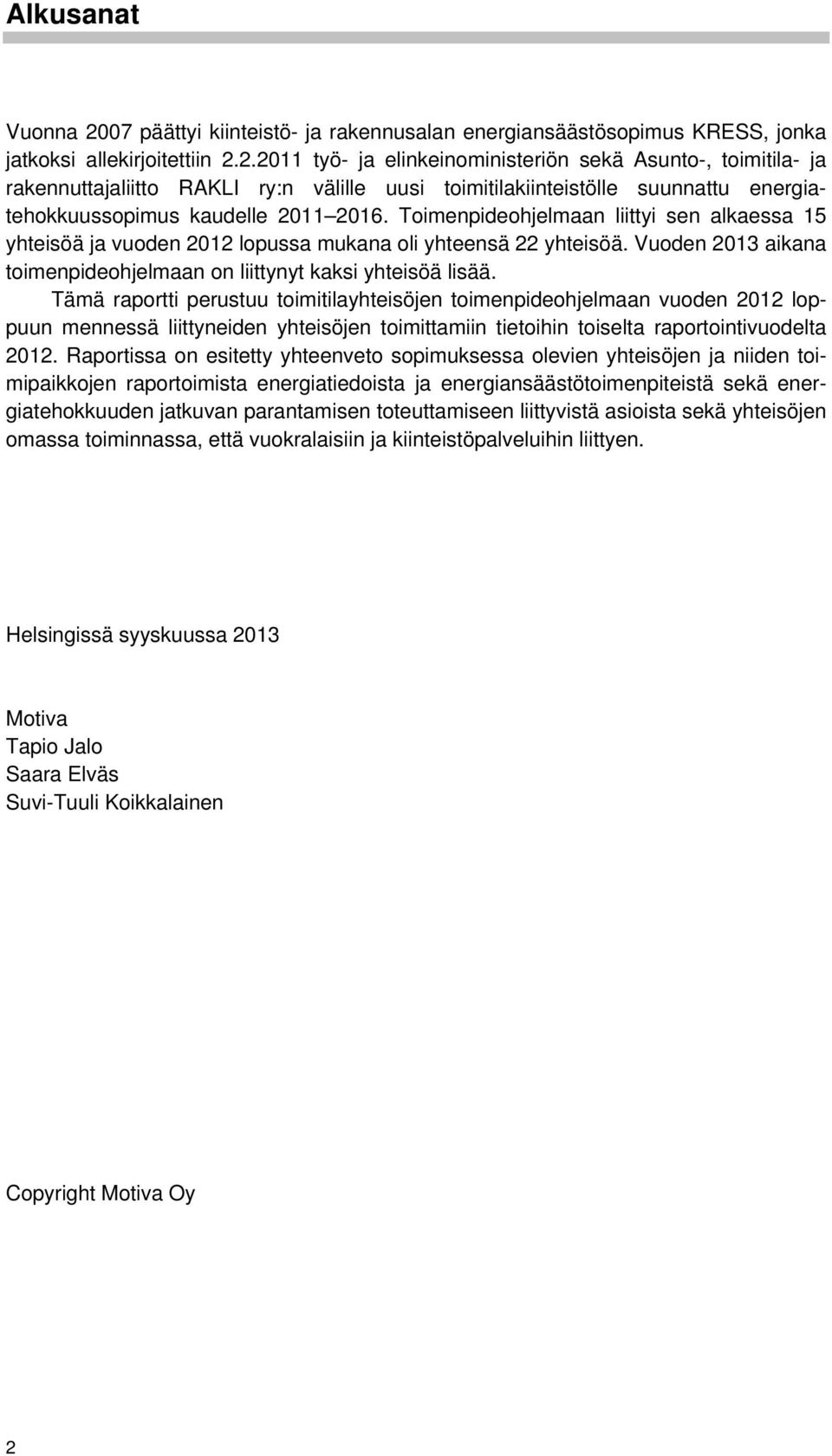 Tämä raportti perustuu toimitilayhteisöjen toimenpideohjelmaan vuoden 2012 loppuun mennessä liittyneiden yhteisöjen toimittamiin tietoihin toiselta raportointivuodelta 2012.