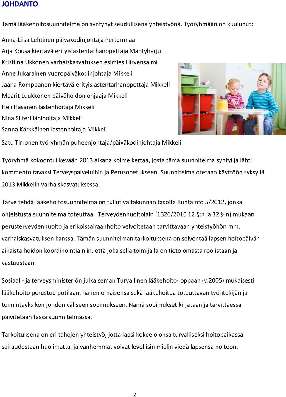 Jukarainen vuoropäiväkodinjohtaja Mikkeli Jaana Romppanen kiertävä erityislastentarhanopettaja Mikkeli Maarit Luukkonen päivähoidon ohjaaja Mikkeli Heli Hasanen lastenhoitaja Mikkeli Nina Siiteri