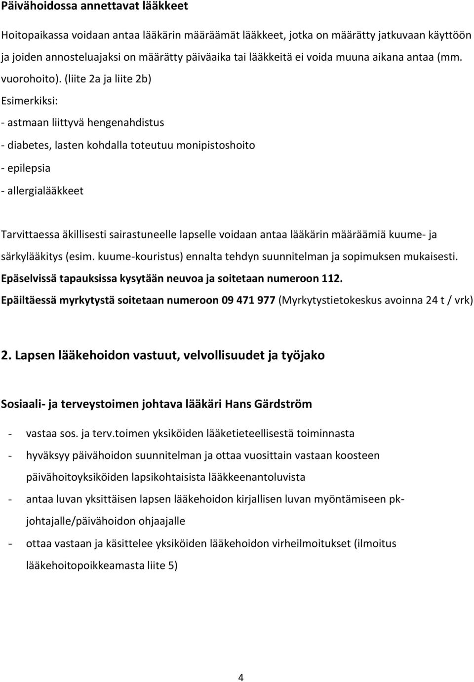 (liite 2a ja liite 2b) Esimerkiksi: - astmaan liittyvä hengenahdistus - diabetes, lasten kohdalla toteutuu monipistoshoito - epilepsia - allergialääkkeet Tarvittaessa äkillisesti sairastuneelle