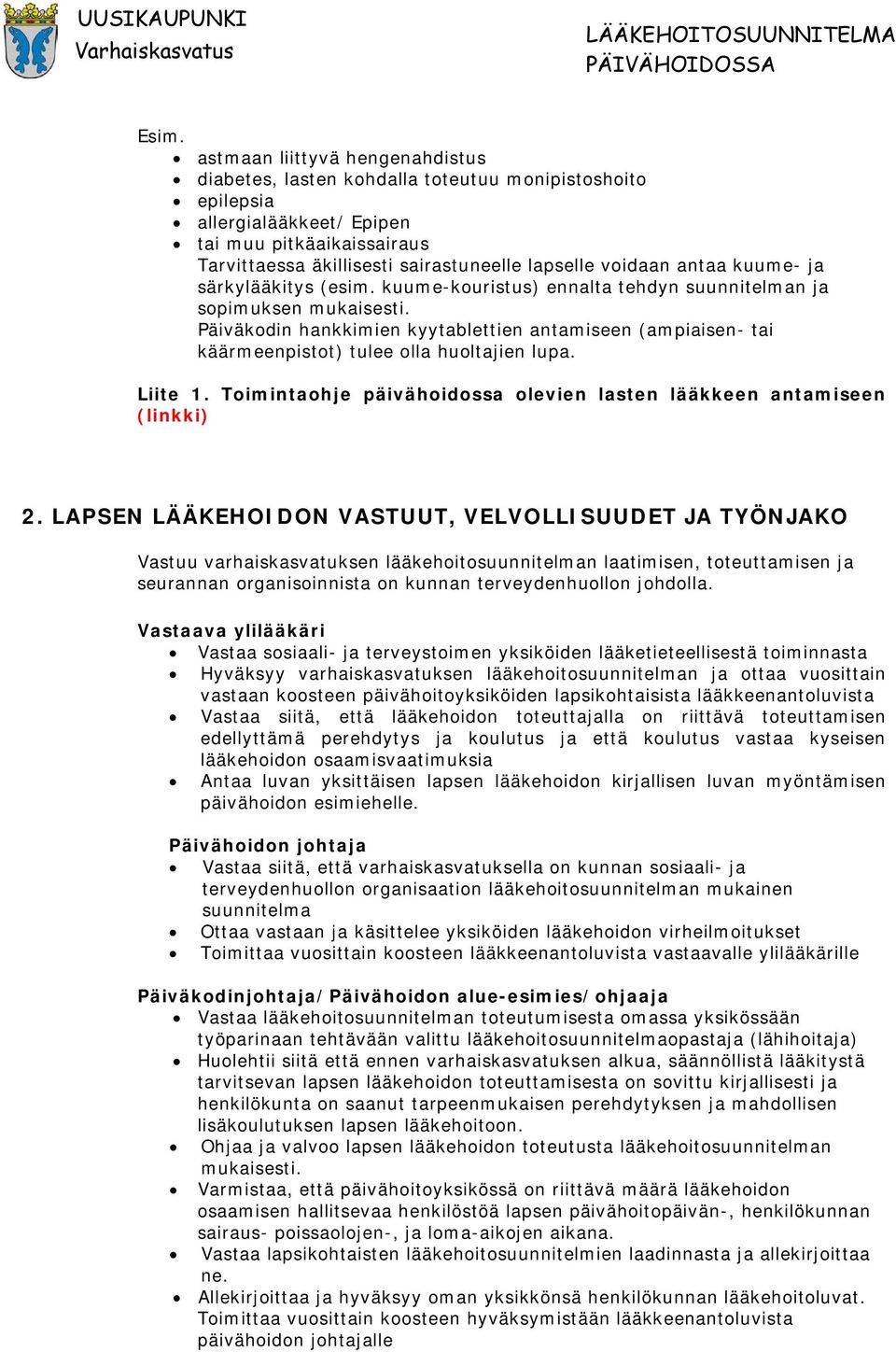 Päiväkodin hankkimien kyytablettien antamiseen (ampiaisen- tai käärmeenpistot) tulee olla huoltajien lupa. Liite 1. Toimintaohje päivähoidossa olevien lasten lääkkeen antamiseen (linkki) 2.