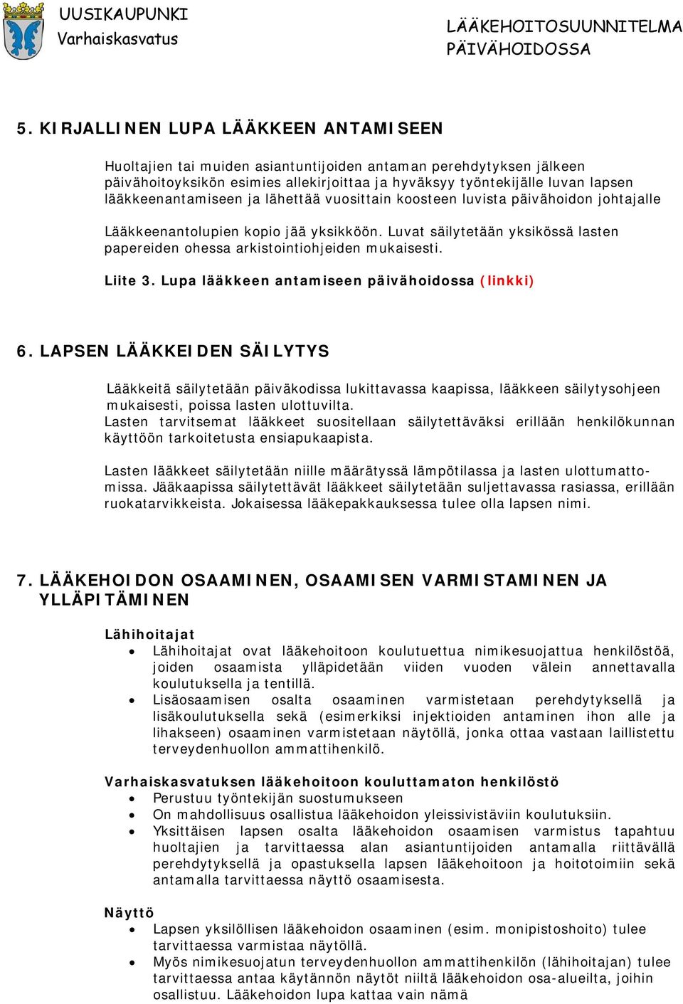 Luvat säilytetään yksikössä lasten papereiden ohessa arkistointiohjeiden mukaisesti. Liite 3. Lupa lääkkeen antamiseen päivähoidossa (linkki) 6.