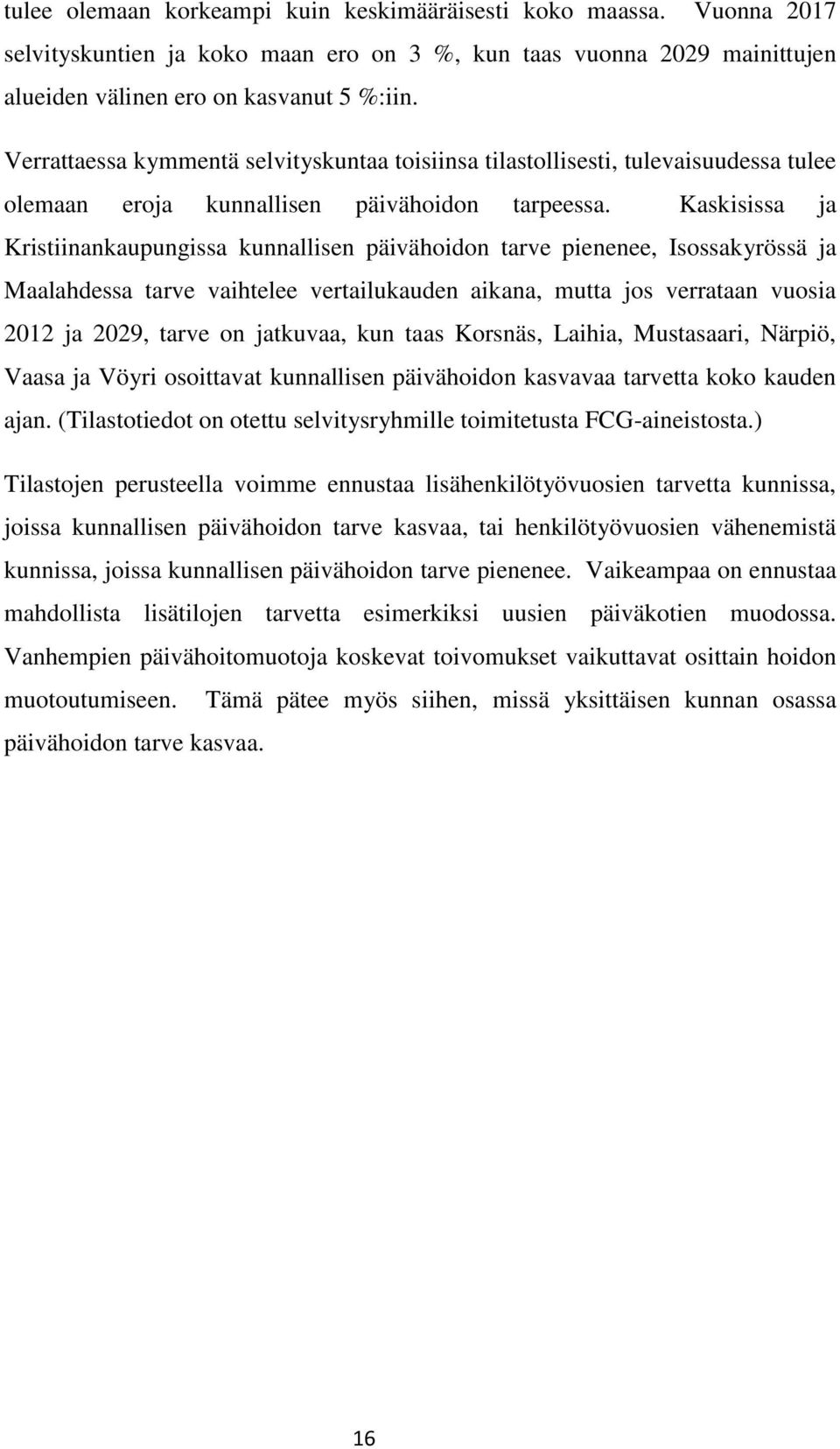 Kaskisissa ja Kristiinankaupungissa kunnallisen päivähoidon tarve pienenee, Isossakyrössä ja Maalahdessa tarve vaihtelee vertailukauden aikana, mutta jos verrataan vuosia 2012 ja 2029, tarve on