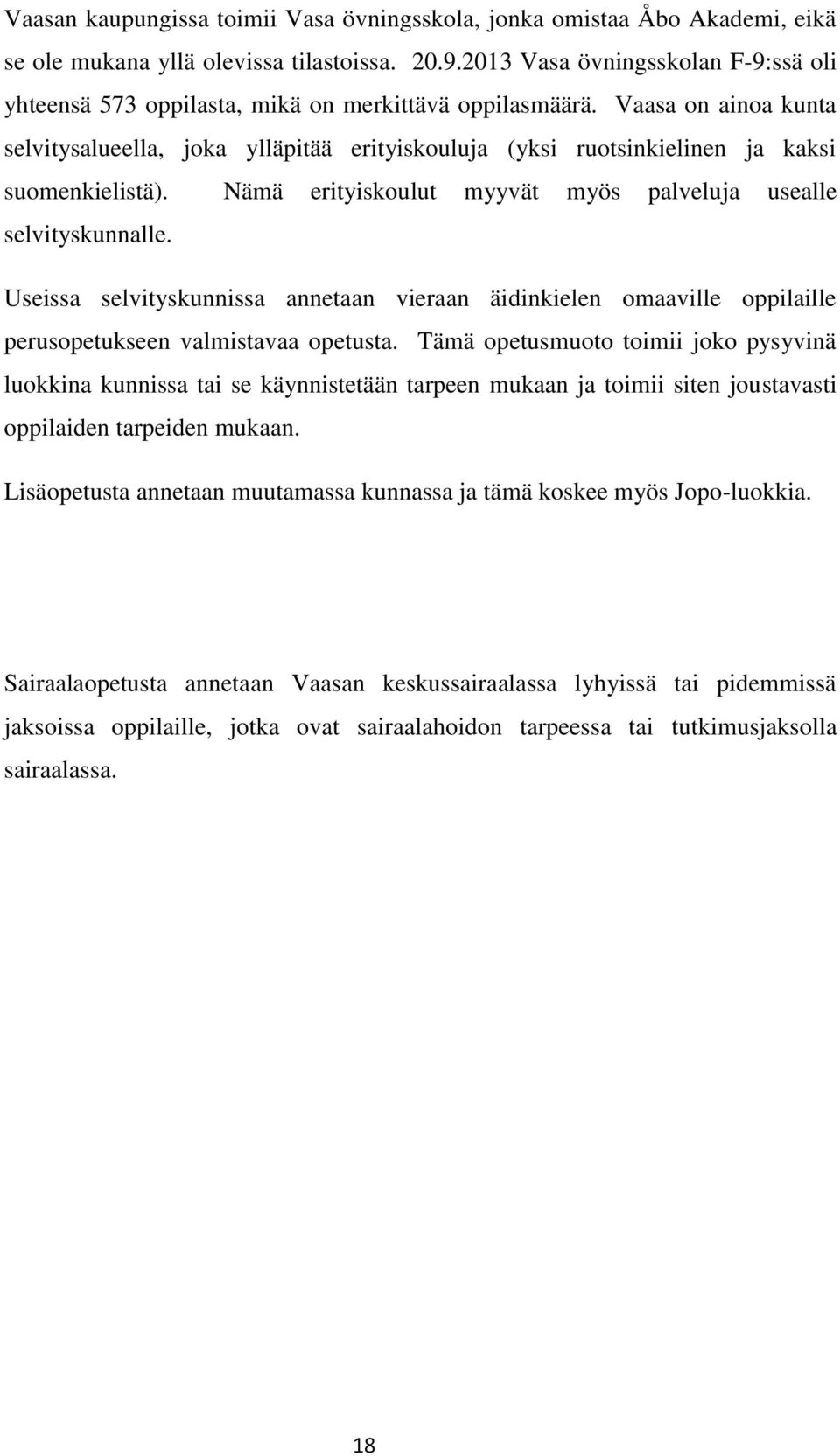 Vaasa on ainoa kunta selvitysalueella, joka ylläpitää erityiskouluja (yksi ruotsinkielinen ja kaksi suomenkielistä). Nämä erityiskoulut myyvät myös palveluja usealle selvityskunnalle.